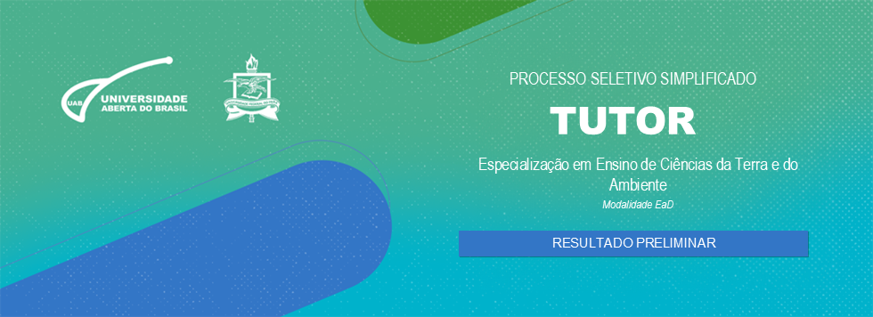 Resultado Preliminar- Processo Seletivo Simplificado para Tutor no Curso de Especialização em Ensino de Ciências da Terra e do Ambiente, Modalidade EaD